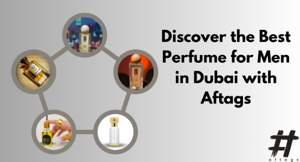 Discover the Best Perfume for Men in Dubai with Aftags